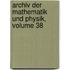 Archiv Der Mathematik Und Physik, Volume 38