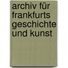 Archiv für Frankfurts Geschichte und Kunst door Onbekend
