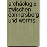 Archäologie zwischen Donnersberg und Worms by Unknown