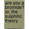 Are You a Bromide? Or, the Sulphitic Theory door Gelett Burgess