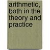 Arithmetic, Both in the Theory and Practice by John Hill