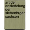 Art Der Ansiedelung Der Siebenbrger Sachsen by Anonymous Anonymous