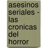 Asesinos Seriales - Las Cronicas del Horror door Hector Gonzalez Lopez