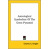 Astrological Symbolism Of The Great Pyramid by Charles S. Knight