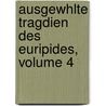 Ausgewhlte Tragdien Des Euripides, Volume 4 door Ewald Bruhn