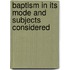 Baptism In Its Mode And Subjects Considered