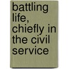 Battling Life, Chiefly in the Civil Service door Thomas Baker