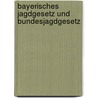 Bayerisches Jagdgesetz und Bundesjagdgesetz by Unknown