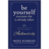 Be Yourself, Everyone Else Is Already Taken by Mike Robbins