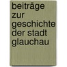 Beiträge zur Geschichte der Stadt Glauchau door Walter Schlesinger
