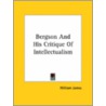 Bergson And His Critique Of Intellectualism by Williams James