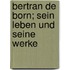 Bertran De Born; Sein Leben Und Seine Werke