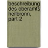 Beschreibung Des Oberamts Heilbronn, Part 2 door . Anonymous
