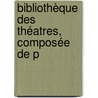 Bibliothèque Des Théatres, Composée De P by Unknown