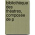Bibliothèque Des Théatres, Composée De P