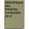 Bibliothèque Des Théatres, Composée De P door Onbekend
