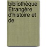 Bibliothèque Étrangère D'Histoire Et De by Etienne Aignan
