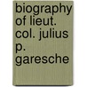 Biography Of Lieut. Col. Julius P. Garesche door Louis Garesche