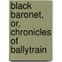 Black Baronet, Or, Chronicles of Ballytrain