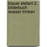 Blauer Elefant 2. Bilderbuch Wasser trinken door Onbekend