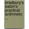 Bradbury's Eaton's Practical Arithmetic ... by William Frothingham Bradbury