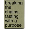 Breaking The Chains, Fasting With A Purpose door Daniel Spruill