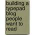 Building A Typepad Blog People Want To Read