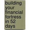 Building Your Financial Fortress in 52 Days door Steven White
