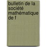 Bulletin De La Société Mathématique De F door Onbekend