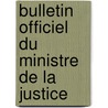 Bulletin Officiel Du Ministre de La Justice by Justice France. Minist