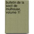 Bulletin de La Socit de Mulhouse, Volume 11