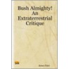 Bush Almighty! An Extraterrestrial Critique by James Tyler