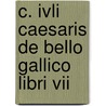 C. Ivli Caesaris De Bello Gallico Libri Vii door Julius Caesar