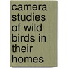 Camera Studies Of Wild Birds In Their Homes by Chester Albert Reed
