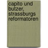 Capito Und Butzer, Strassburgs Reformatoren by G. Baum