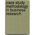 Case Study Methodology in Business Research