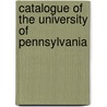 Catalogue Of The University Of Pennsylvania door Onbekend