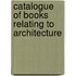 Catalogue of Books Relating to Architecture