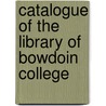 Catalogue of the Library of Bowdoin College by College Bowdoin