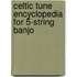 Celtic Tune Encyclopedia for 5-String Banjo