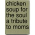 Chicken Soup for the Soul a Tribute to Moms
