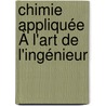 Chimie Appliquée À L'Art De L'Ingénieur door Charles L�On Durrand-Claye