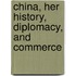 China, Her History, Diplomacy, And Commerce