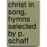 Christ in Song, Hymns Selected by P. Schaff