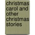 Christmas Carol And Other Christmas Stories