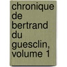 Chronique de Bertrand Du Guesclin, Volume 1 door Guillaume De Saint-Andr