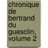 Chronique de Bertrand Du Guesclin, Volume 2