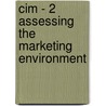 Cim - 2 Assessing The Marketing Environment door Bpp Learning Media Ltd