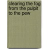 Clearing the Fog from the Pulpit to the Pew by Alvin A. Low