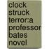 Clock Struck Terror:A Professor Bates Novel